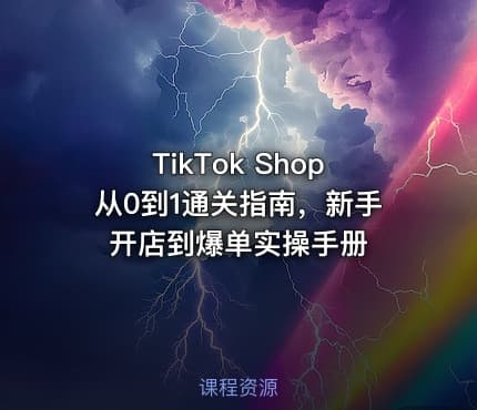 TikTok Shop从0到1通关指南，新手开店到爆单实操手册