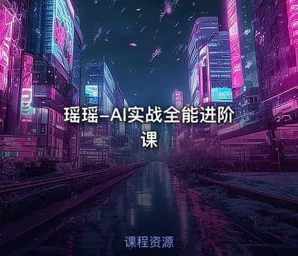 瑶瑶-AI实战全能进阶课