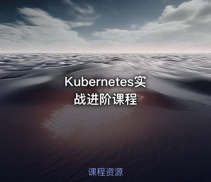 Kubernetes实战进阶课程