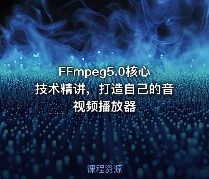 FFmpeg5.0核心技术精讲，打造自己的音视频播放器