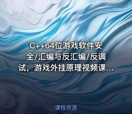 C++64位游戏软件安全/汇编与反汇编/反调试，游戏外挂原理视频课程(82G) 价值1868