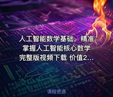 人工智能数学基础，精准掌握人工智能核心数学 完整版视频下载 价值2200元