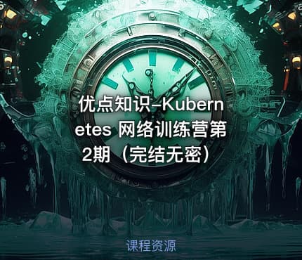 优点知识-Kubernetes 网络训练营第2期（完结无密）