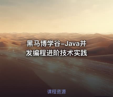 黑马博学谷-Java并发编程进阶技术实践