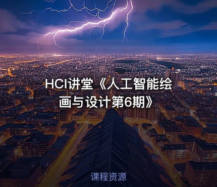 HCI讲堂《人工智能绘画与设计第6期》