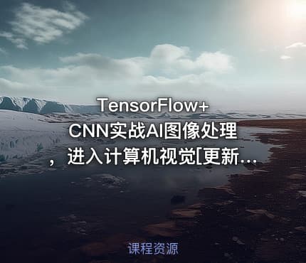 TensorFlow+CNN实战AI图像处理，进入计算机视觉[更新7章]