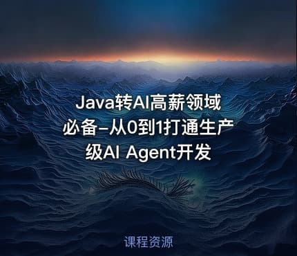 Java转AI高薪领域必备-从0到1打通生产级AI Agent开发