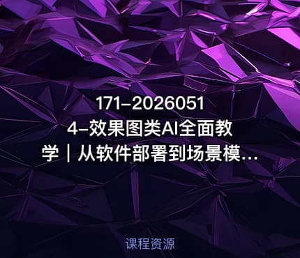 171-20260514-效果图类AI全面教学｜从软件部署到场景模特软装全流程AI出图实战课更多资源