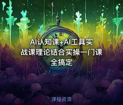 AI认知课+AI工具实战课理论结合实操一门课全搞定