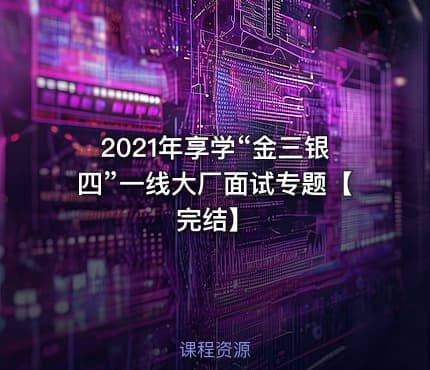 2021年享学“金三银四”一线大厂面试专题【完结】