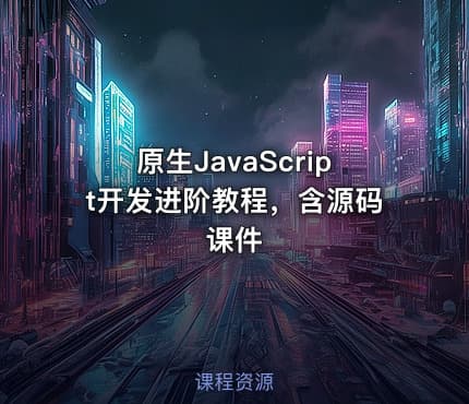 原生JavaScript开发进阶教程，含源码课件