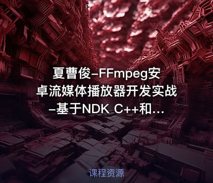 夏曹俊-FFmpeg安卓流媒体播放器开发实战-基于NDK C++和 FFmpeg Android