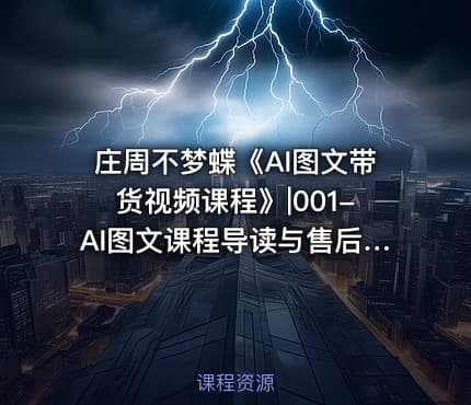 庄周不梦蝶《AI图文带货视频课程》|001-AI图文课程导读与售后讲解公.众.号 密知圈