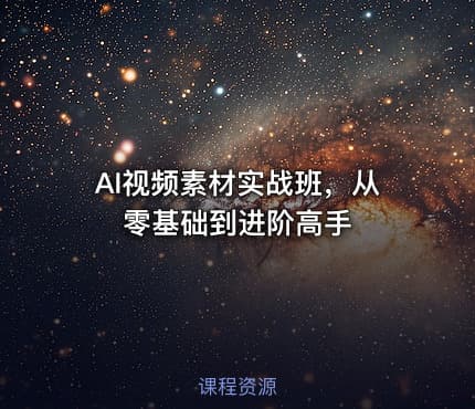 AI视频素材实战班，从零基础到进阶高手