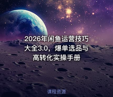 2026年闲鱼运营技巧大全3.0，爆单选品与高转化实操手册