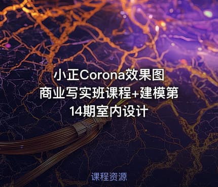小正Corona效果图商业写实班课程+建模第14期室内设计