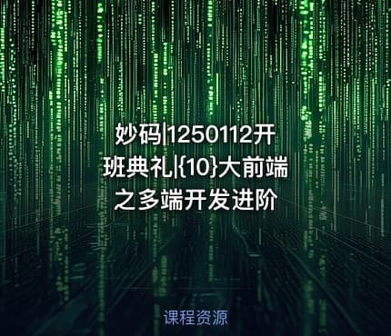妙码|1250112开班典礼|{10}大前端之多端开发进阶