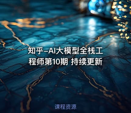 知乎-AI大模型全栈工程师第10期 持续更新