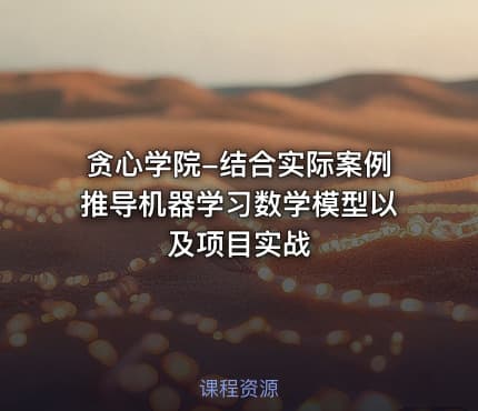贪心学院-结合实际案例推导机器学习数学模型以及项目实战