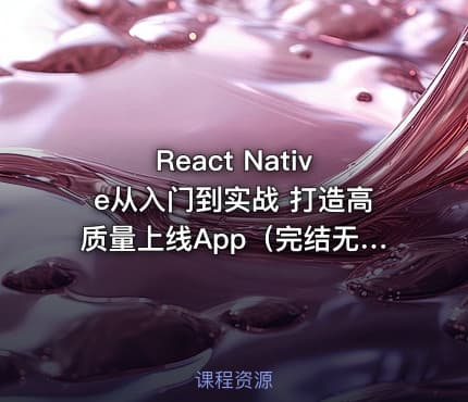 React Native从入门到实战 打造高质量上线App（完结无密）