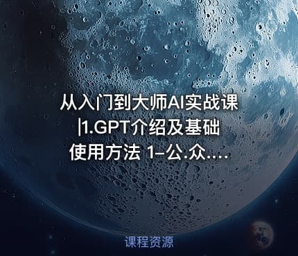 从入门到大师AI实战课|1.GPT介绍及基础使用方法 1-公.众.号 密知圈