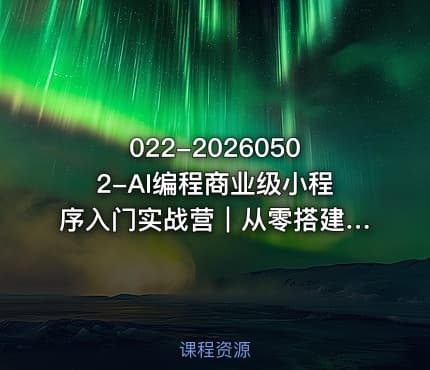 022-20260502-AI编程商业级小程序入门实战营｜从零搭建AI小网站小程序掌握商业级开发方法更多资源