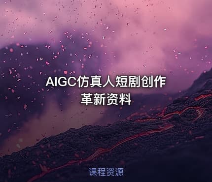 AIGC仿真人短剧创作革新资料
