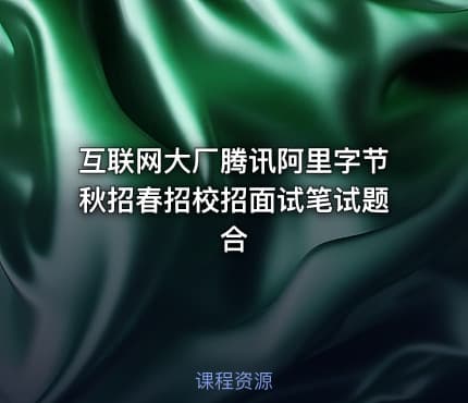 互联网大厂腾讯阿里字节秋招春招校招面试笔试题合