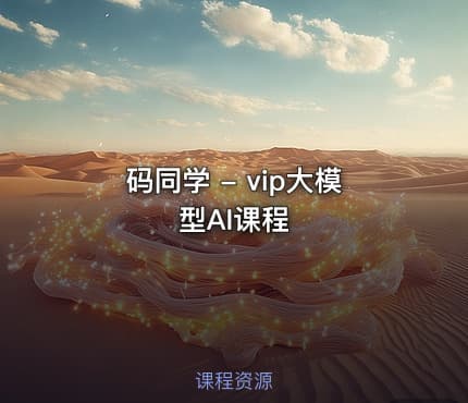 码同学 - vip大模型AI课程