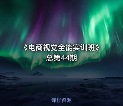 《电商视觉全能实训班》总第44期