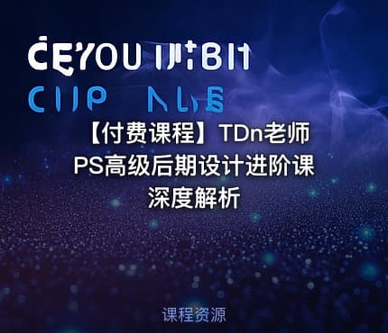 【付费课程】TDn老师PS高级后期设计进阶课深度解析