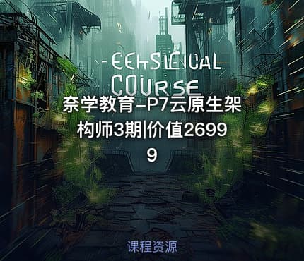 奈学教育-P7云原生架构师3期|价值26999