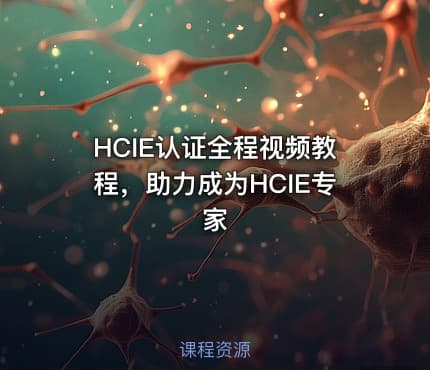 HCIE认证全程视频教程，助力成为HCIE专家
