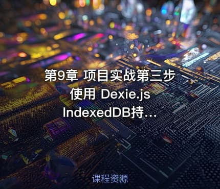第9章 项目实战第三步使用 Dexie.js IndexedDB持久化数据