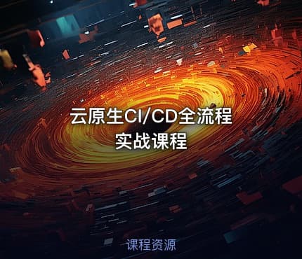 云原生CI/CD全流程实战课程