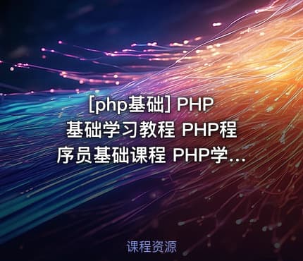 [php基础] PHP基础学习教程 PHP程序员基础课程 PHP学习视频教程