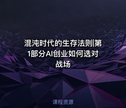 混沌时代的生存法则|第1部分AI创业如何选对战场
