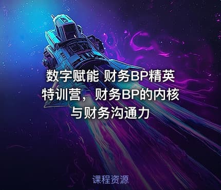 数字赋能 财务BP精英特训营，财务BP的内核与财务沟通力