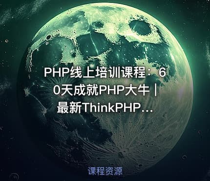 PHP线上培训课程：60天成就PHP大牛 | 最新ThinkPHP 5.1全球首发视频教程