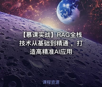 【慕课实战】RAG全栈技术从基础到精通 ，打造高精准AI应用