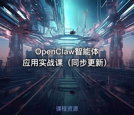 OpenClaw智能体应用实战课（同步更新）