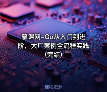 慕课网-Go从入门到进阶，大厂案例全流程实践(完结)