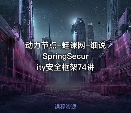 动力节点-蛙课网-细说SpringSecurity安全框架74讲