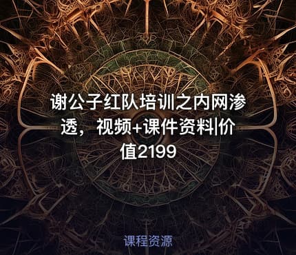 谢公子红队培训之内网渗透，视频+课件资料|价值2199