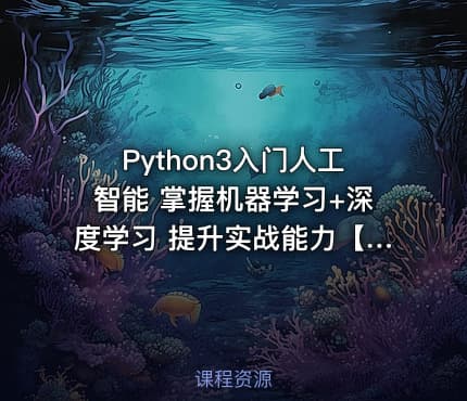 Python3入门人工智能 掌握机器学习+深度学习 提升实战能力【完结无密】