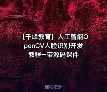 【千峰教育】人工智能OpenCV人脸识别开发教程–带源码课件