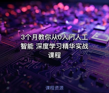 3个月教你从0入门人工智能 深度学习精华实战课程