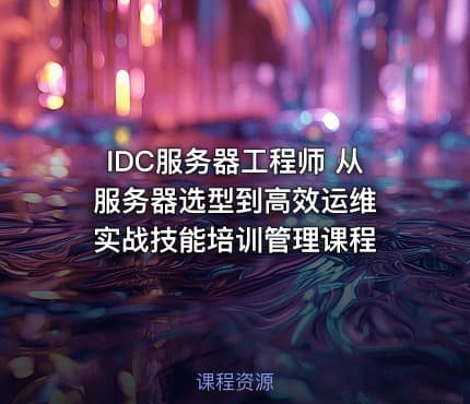 IDC服务器工程师 从服务器选型到高效运维 实战技能培训管理课程