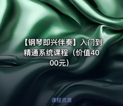 【钢琴即兴伴奏】入门到精通系统课程（价值4000元）