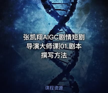 张凯翔AIGC剧情短剧导演大师课|01.剧本撰写方法